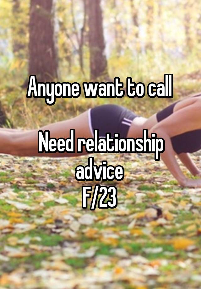 Anyone want to call 

Need relationship advice 
F/23 