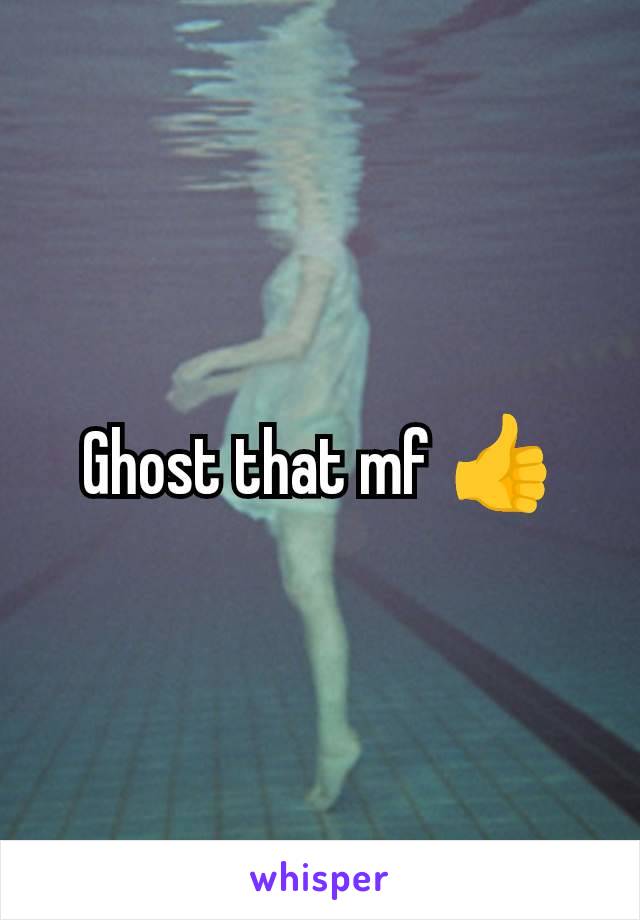 Ghost that mf 👍