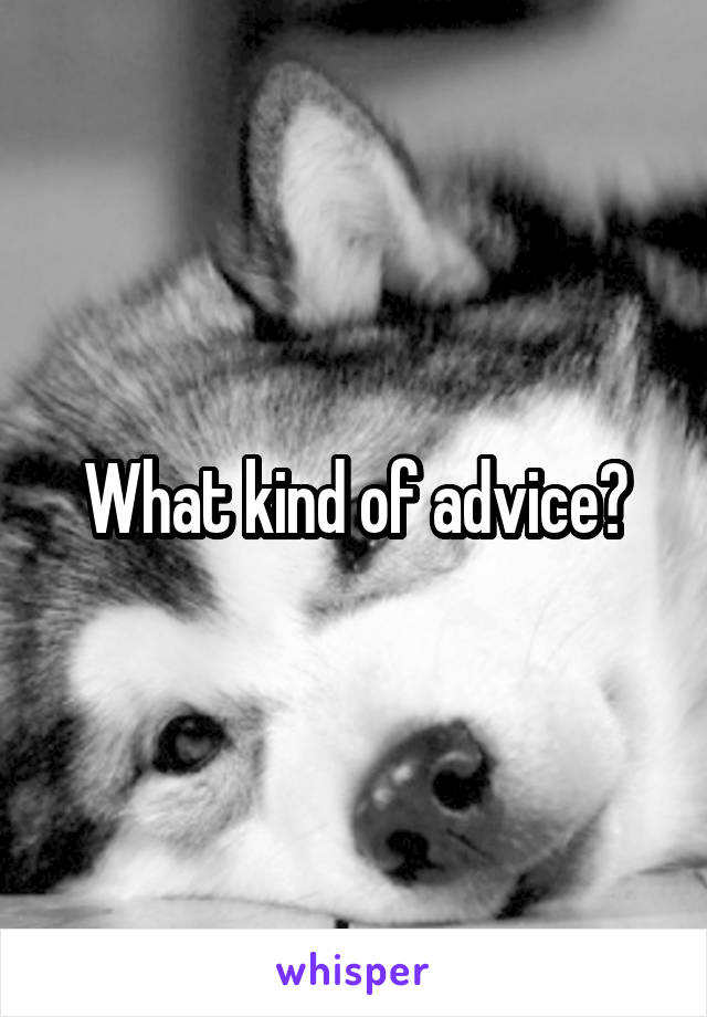 What kind of advice?