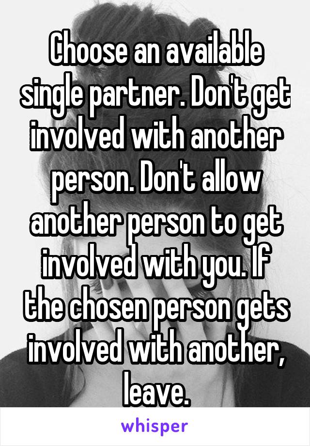 Choose an available single partner. Don't get involved with another person. Don't allow another person to get involved with you. If the chosen person gets involved with another, leave.