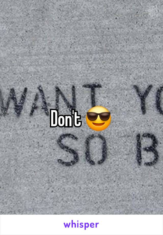 Don't 😎