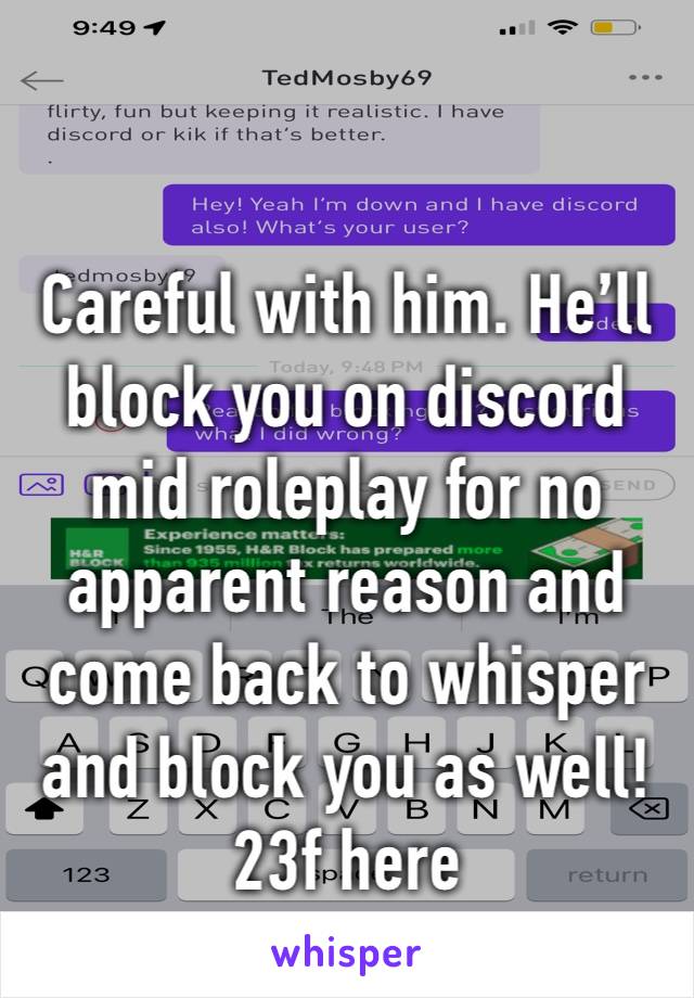 Careful with him. He’ll block you on discord mid roleplay for no apparent reason and come back to whisper and block you as well!
23f here