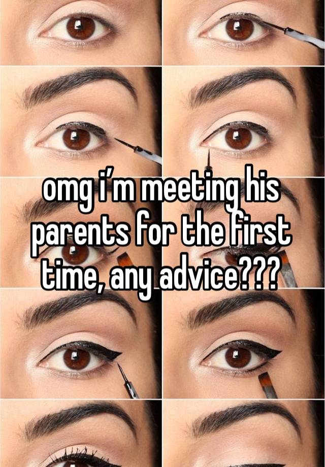 omg i’m meeting his parents for the first time, any advice???