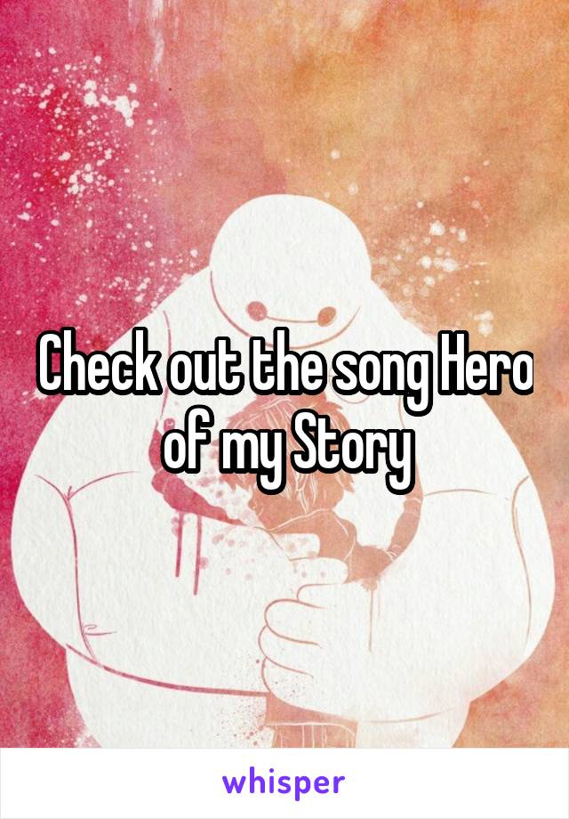 Check out the song Hero of my Story