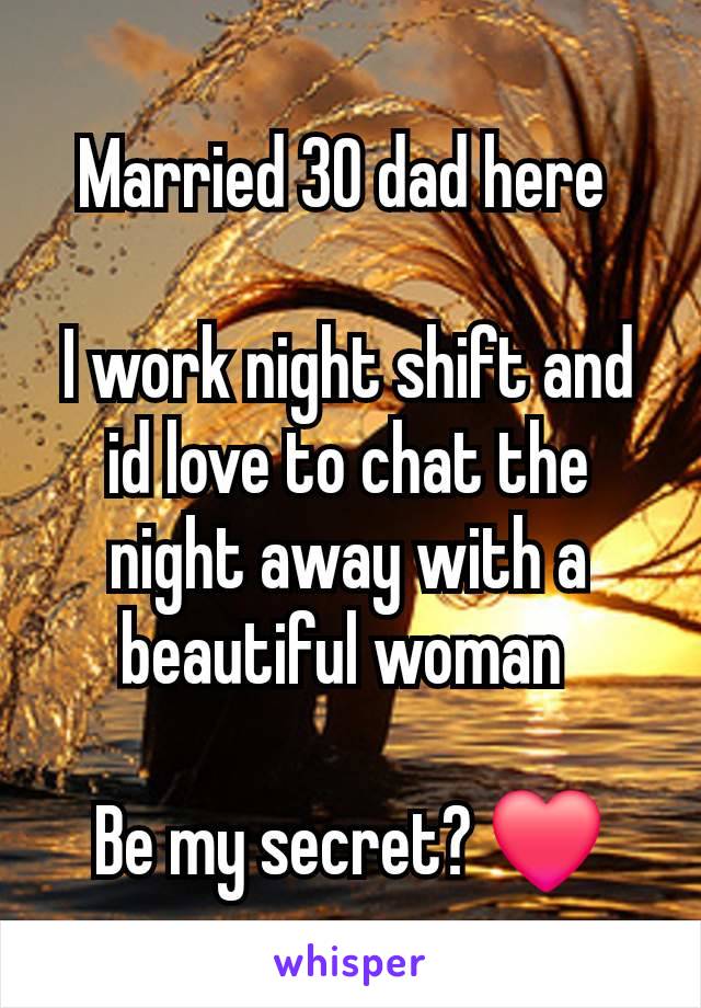 Married 30 dad here 

I work night shift and id love to chat the night away with a beautiful woman 

Be my secret? ❤️