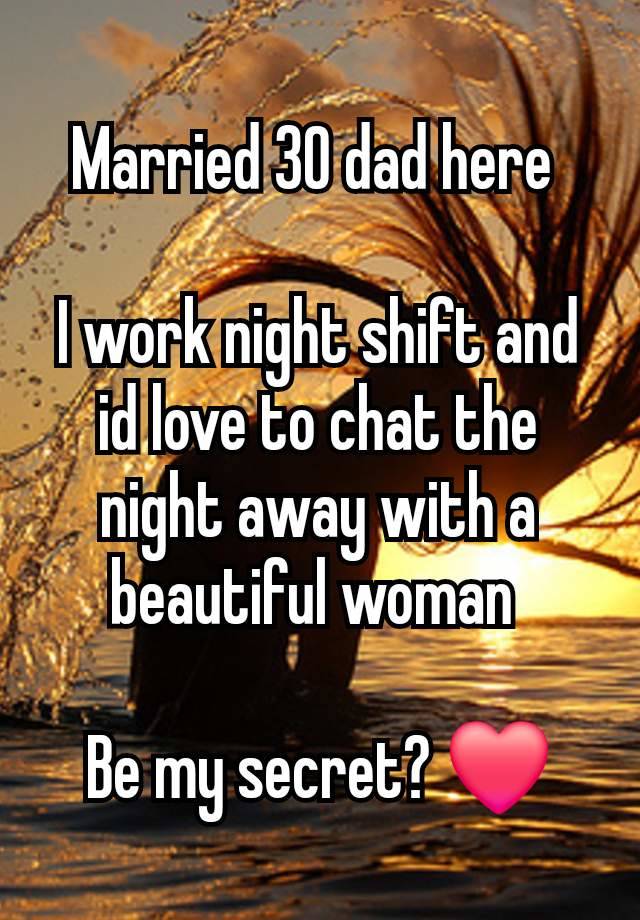 Married 30 dad here 

I work night shift and id love to chat the night away with a beautiful woman 

Be my secret? ❤️