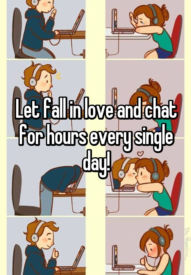 Let fall in love and chat for hours every single day!