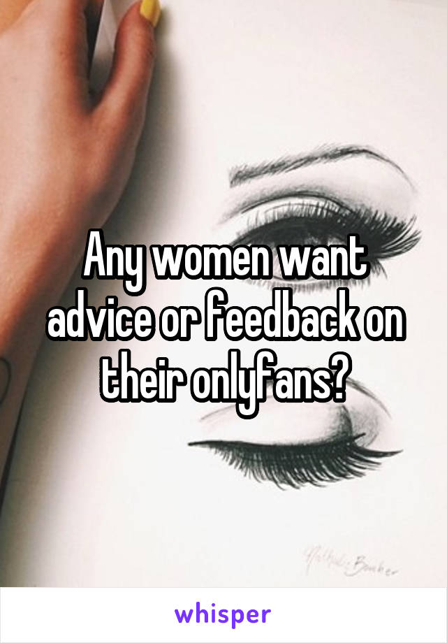 Any women want advice or feedback on their onlyfans?