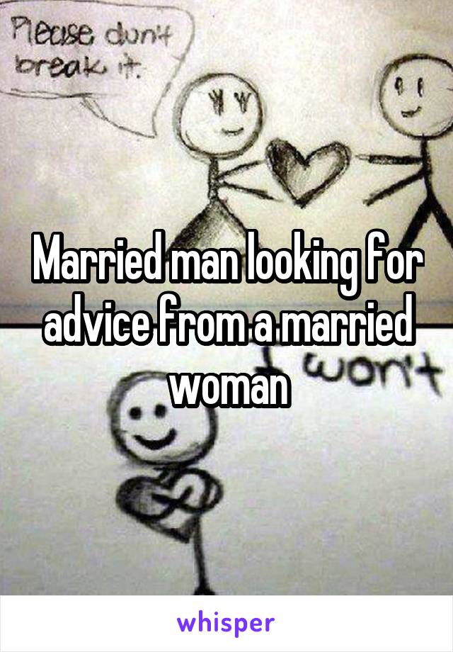 Married man looking for advice from a married woman