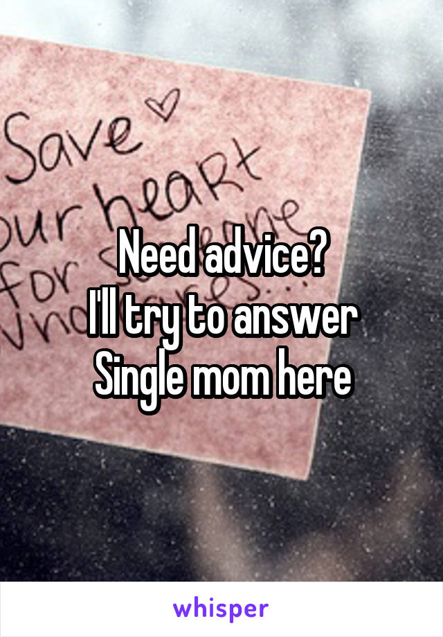 Need advice?
I'll try to answer
Single mom here