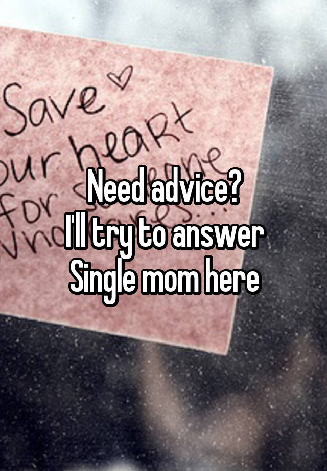 Need advice?
I'll try to answer
Single mom here