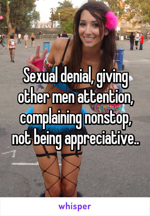 Sexual denial, giving other men attention, complaining nonstop, not being appreciative..