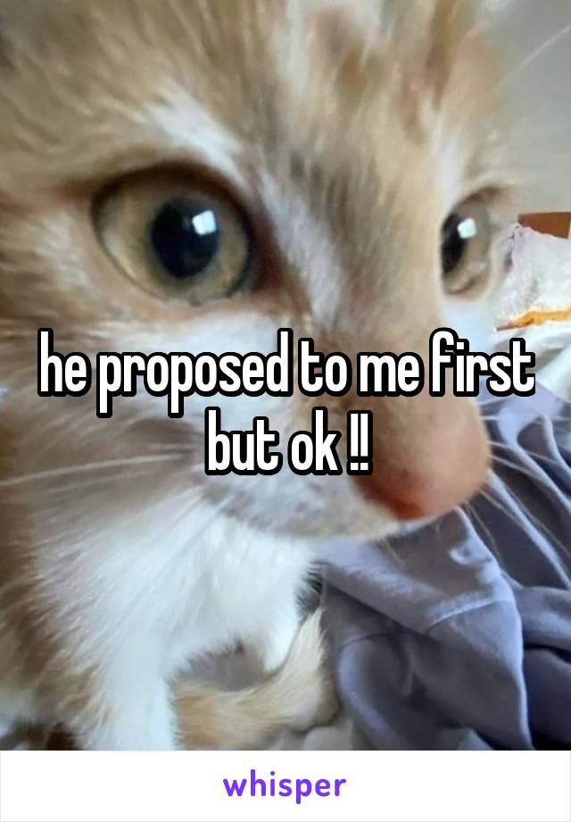 he proposed to me first but ok !!