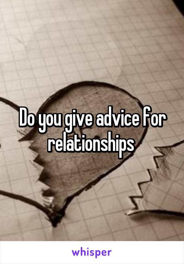 Do you give advice for relationships 