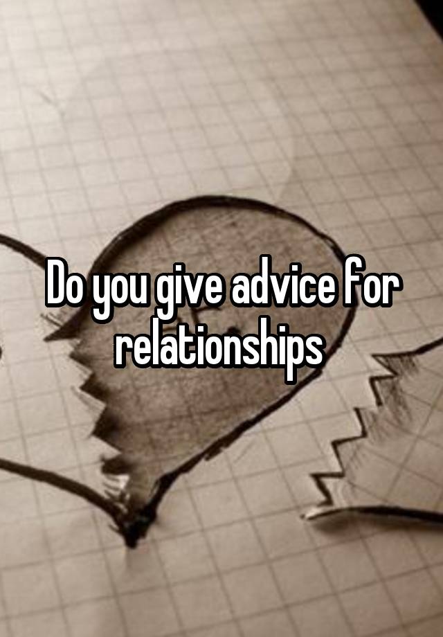 Do you give advice for relationships 