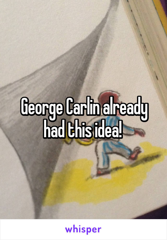 George Carlin already had this idea! 