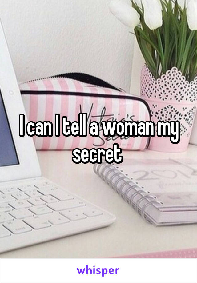 I can I tell a woman my secret 