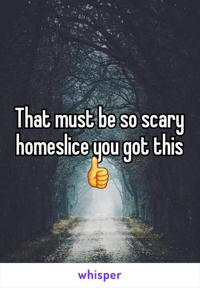 That must be so scary homeslice you got this 👍 