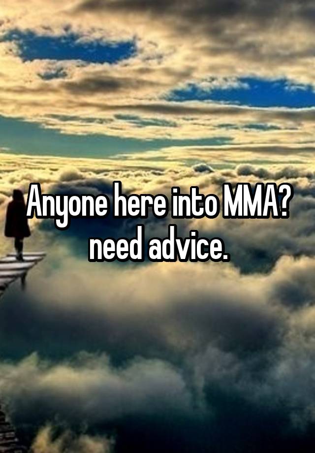 Anyone here into MMA? need advice.