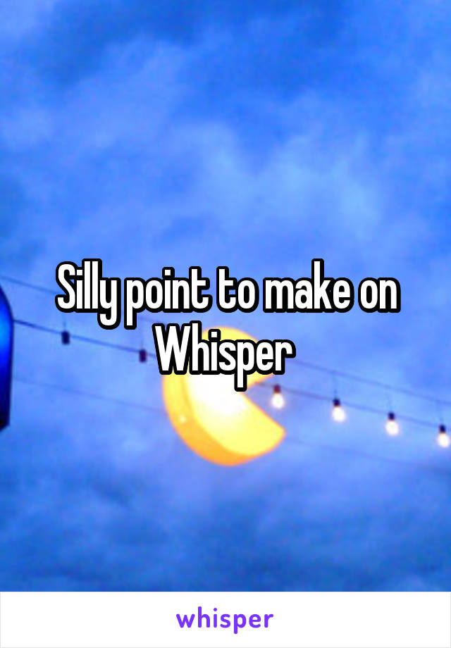 Silly point to make on Whisper 