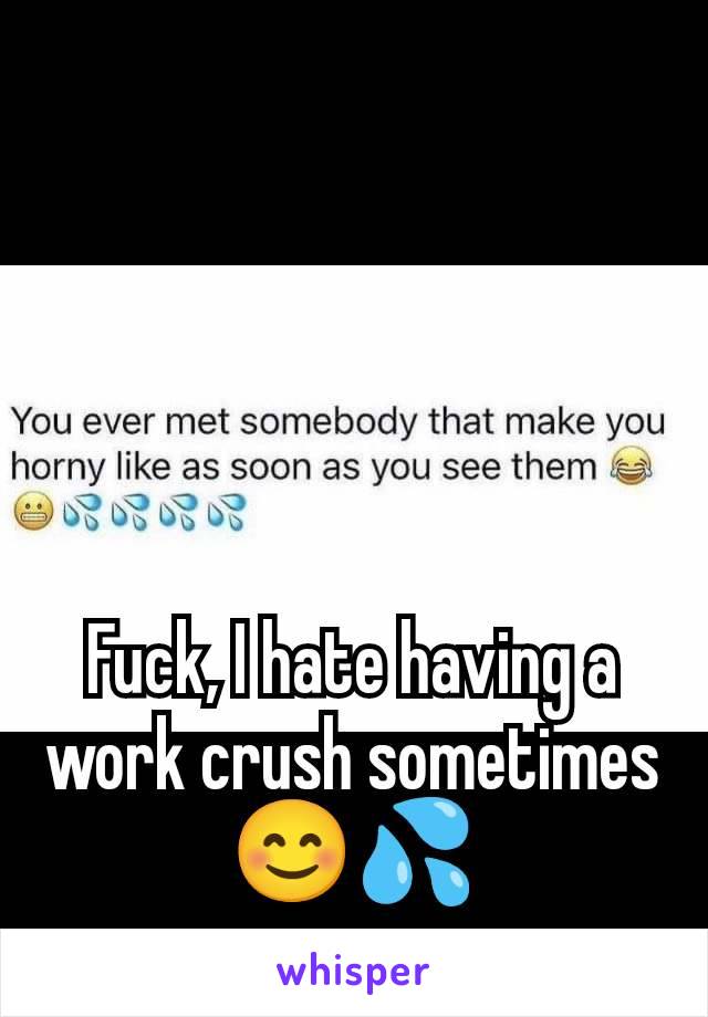 Fuck, I hate having a work crush sometimes   😊💦