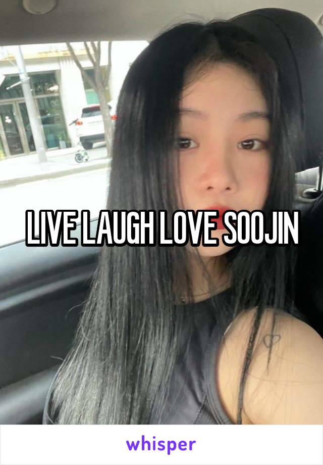 LIVE LAUGH LOVE SOOJIN