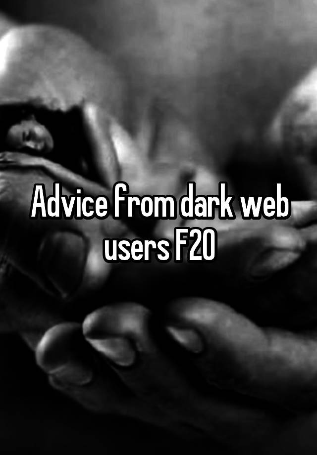 Advice from dark web users F20