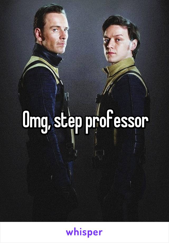 Omg, step professor