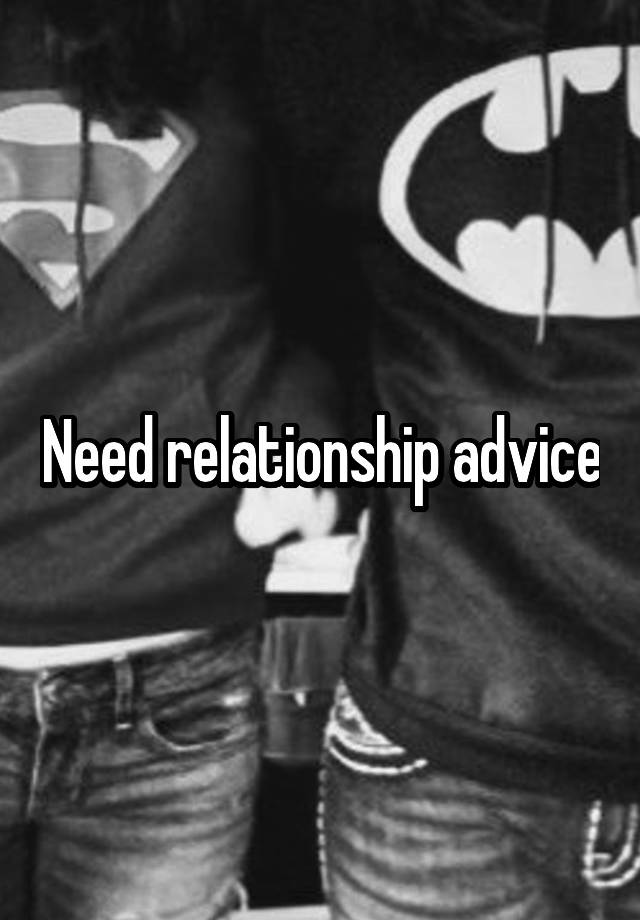 Need relationship advice