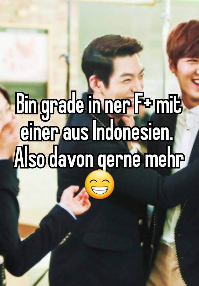 Bin grade in ner F+ mit einer aus Indonesien. 
Also davon gerne mehr 😁