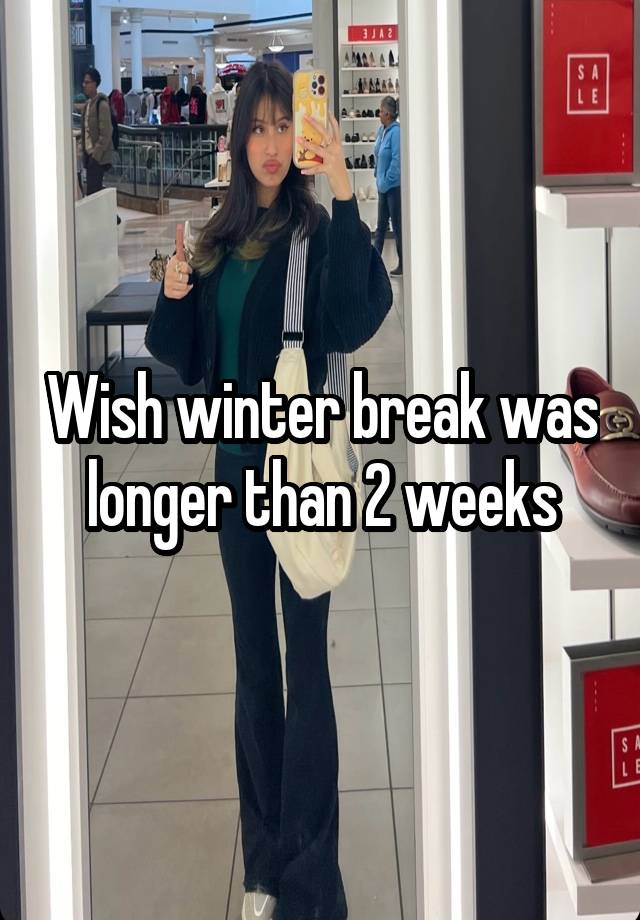 Wish winter break was longer than 2 weeks