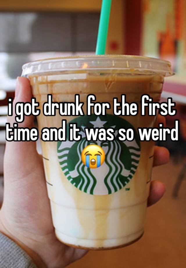 i got drunk for the first
time and it was so weird 😭