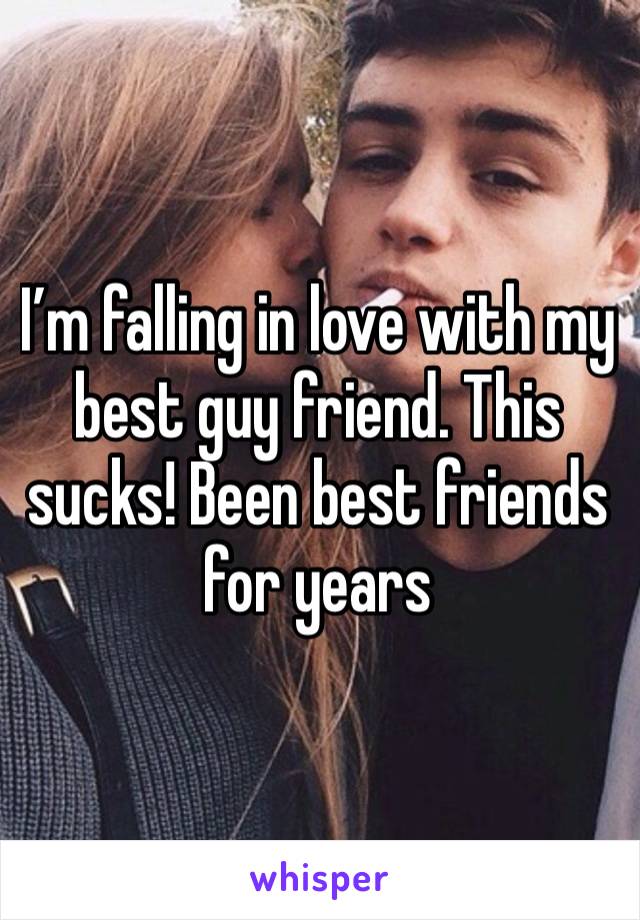 I’m falling in love with my best guy friend. This sucks! Been best friends for years 