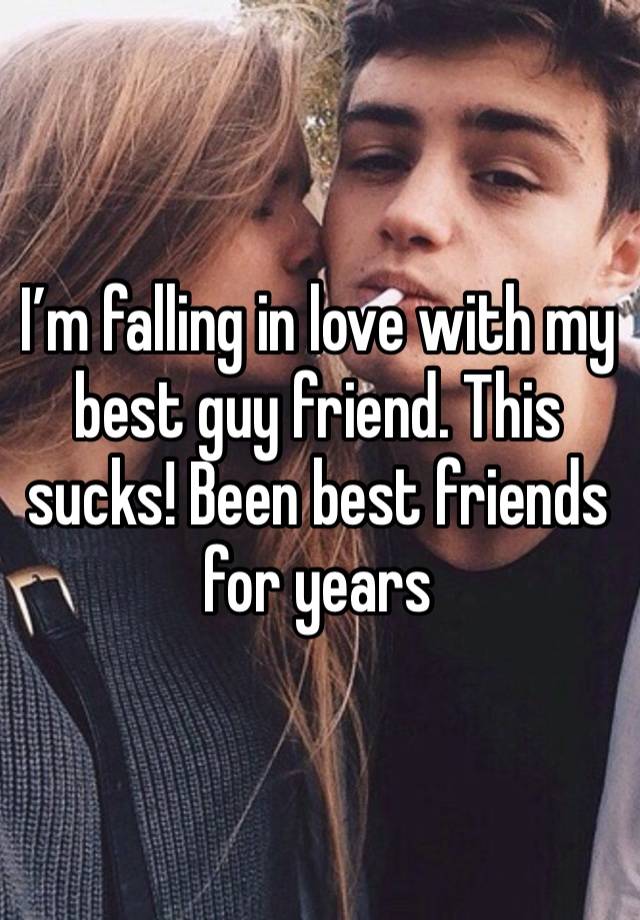 I’m falling in love with my best guy friend. This sucks! Been best friends for years 