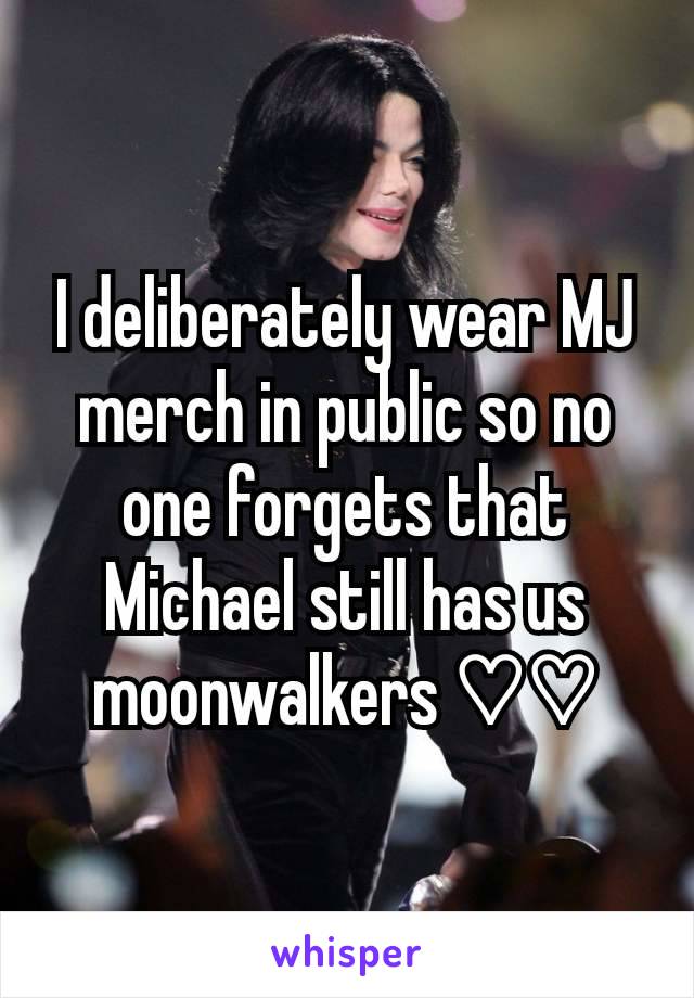 I deliberately wear MJ merch in public so no one forgets that Michael still has us moonwalkers ♡♡