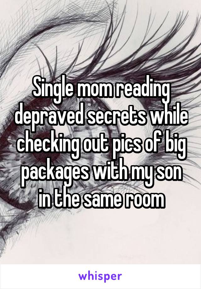 Single mom reading depraved secrets while checking out pics of big packages with my son in the same room