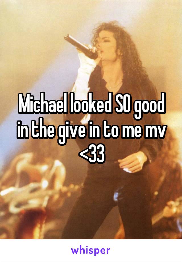 Michael looked SO good in the give in to me mv <33