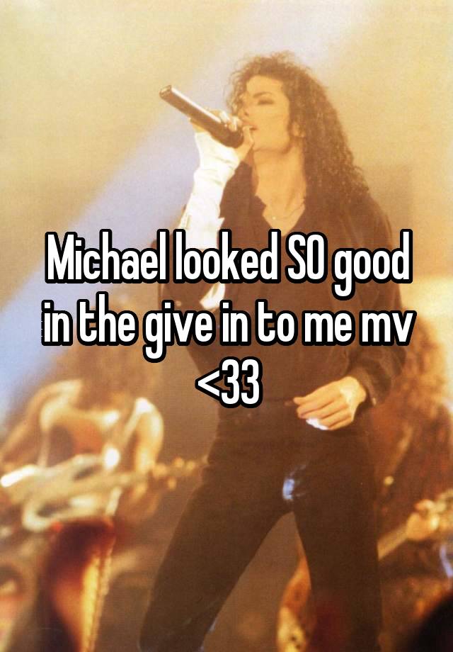 Michael looked SO good in the give in to me mv <33