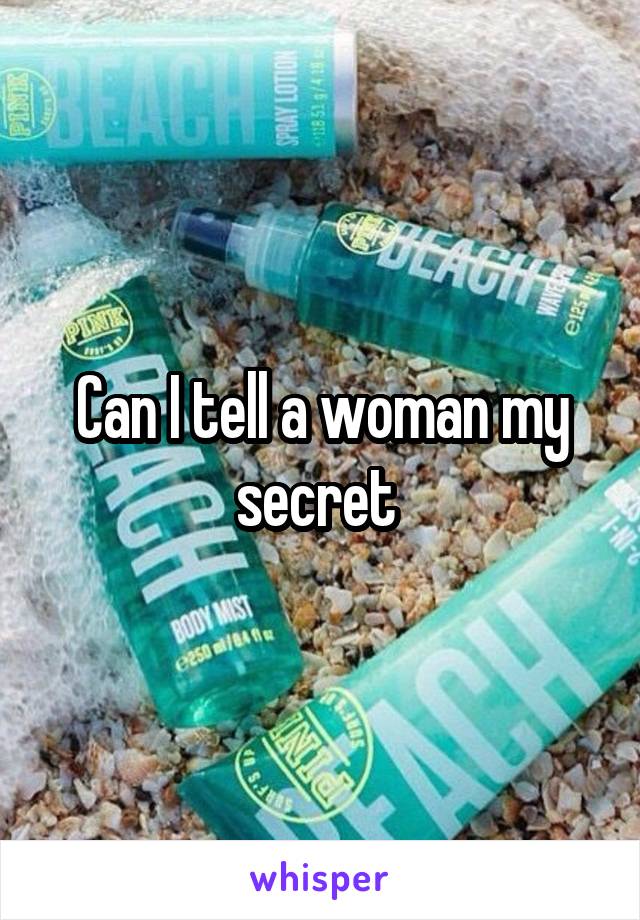 Can I tell a woman my secret 