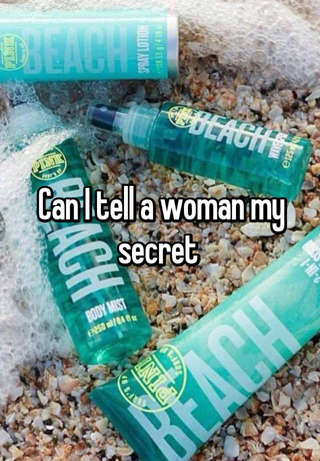 Can I tell a woman my secret 