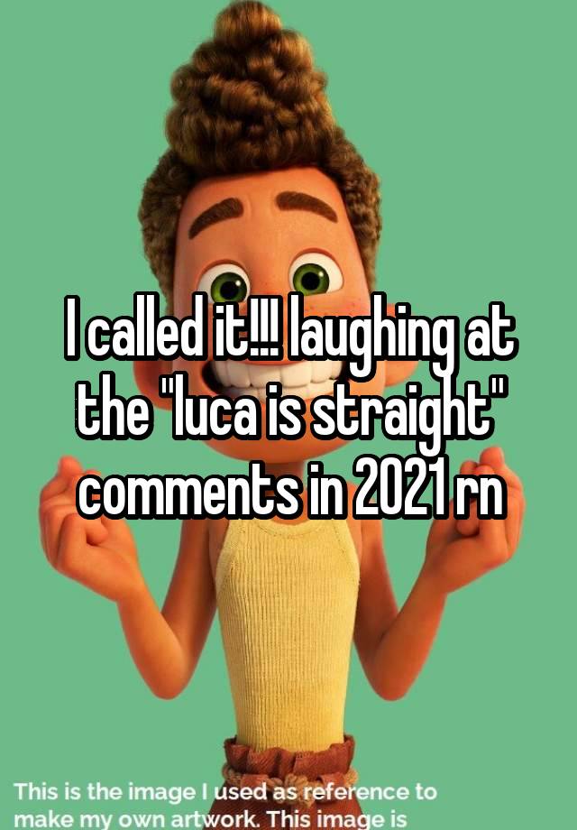 I called it!!! laughing at the "luca is straight" comments in 2021 rn