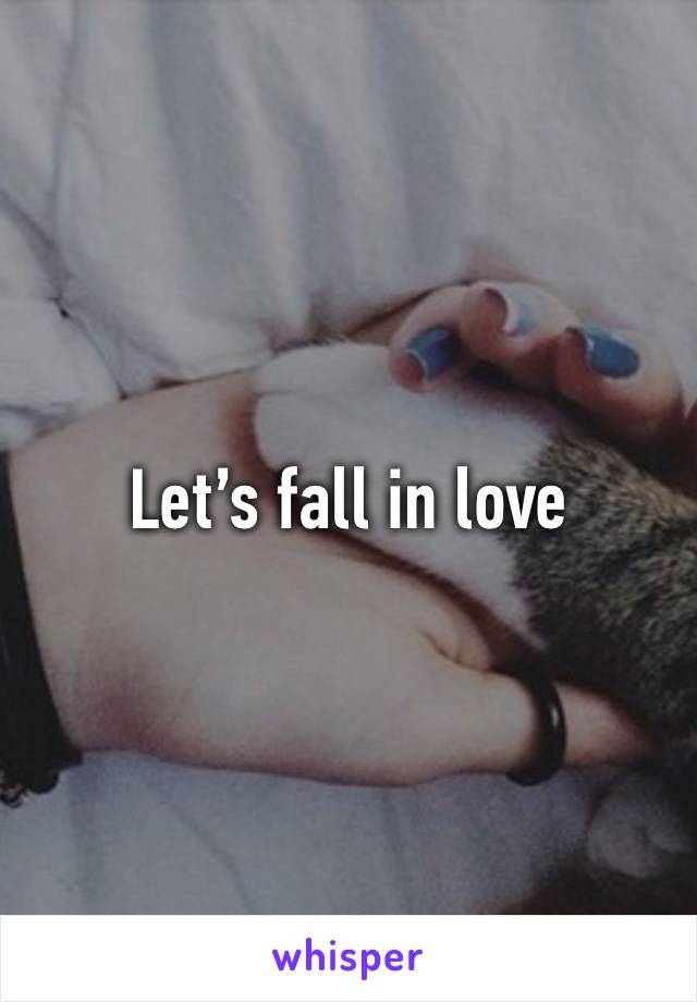 Let’s fall in love