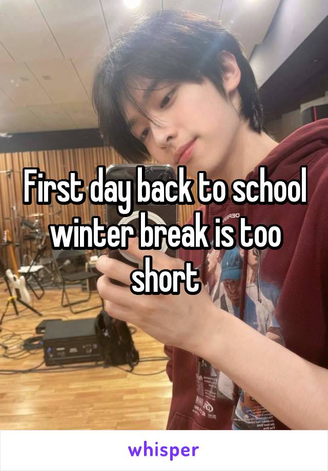 First day back to school winter break is too short