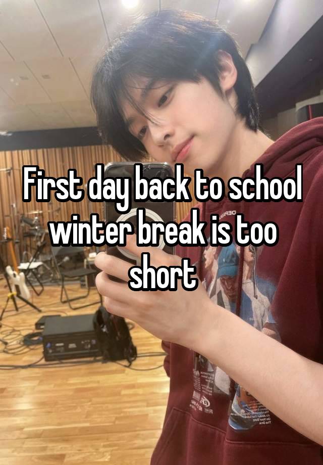 First day back to school winter break is too short