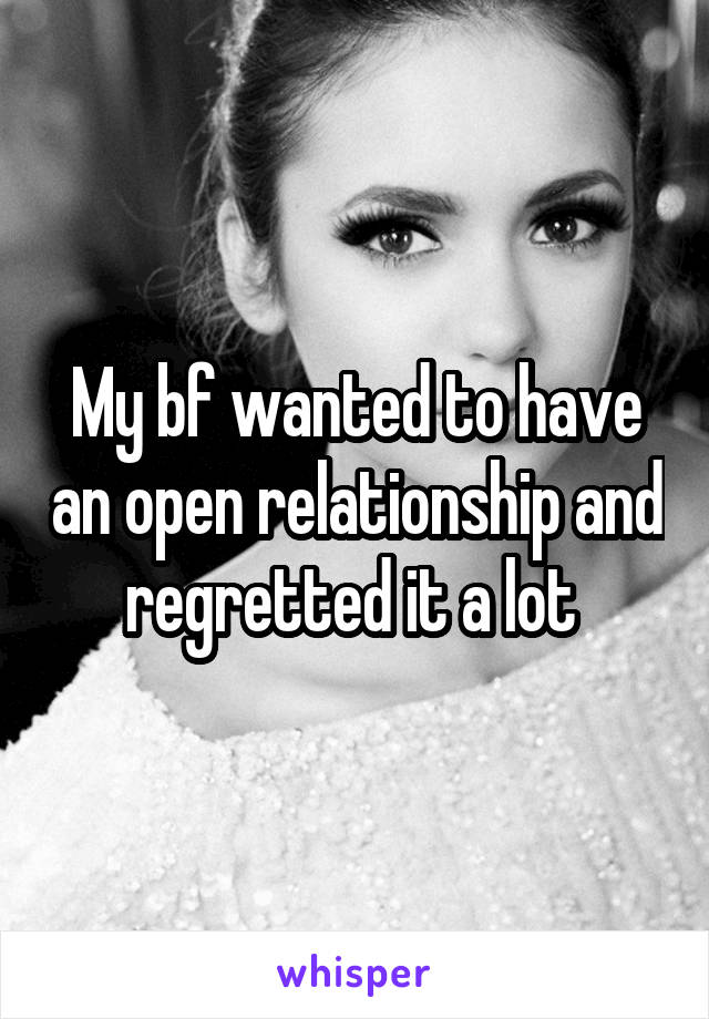 My bf wanted to have an open relationship and regretted it a lot 