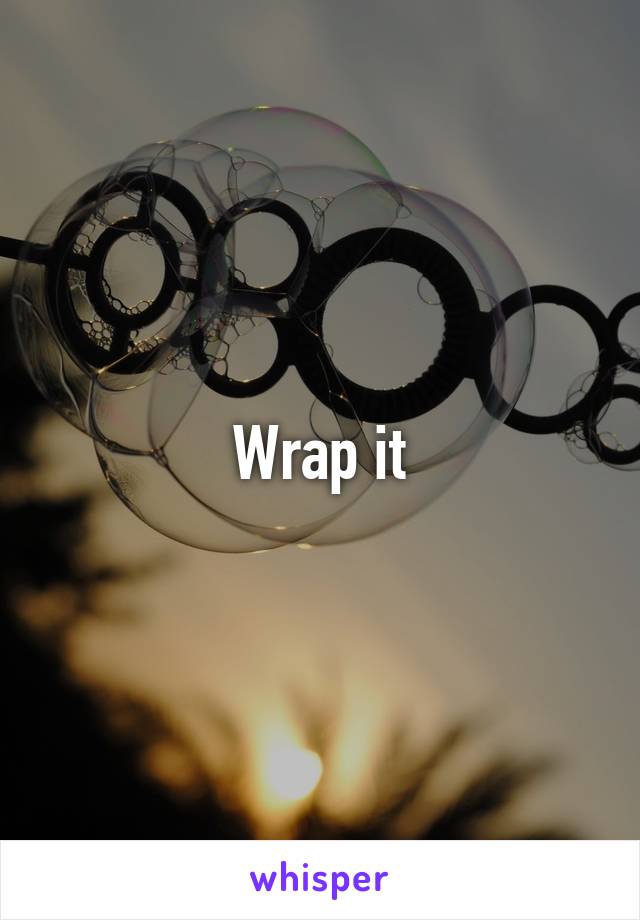 Wrap it