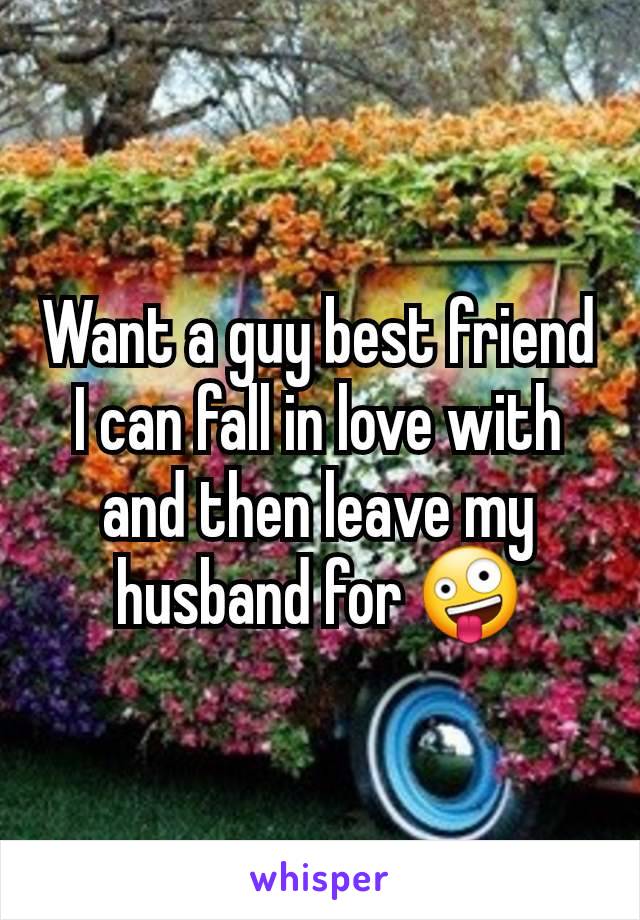 Want a guy best friend I can fall in love with and then leave my husband for 🤪