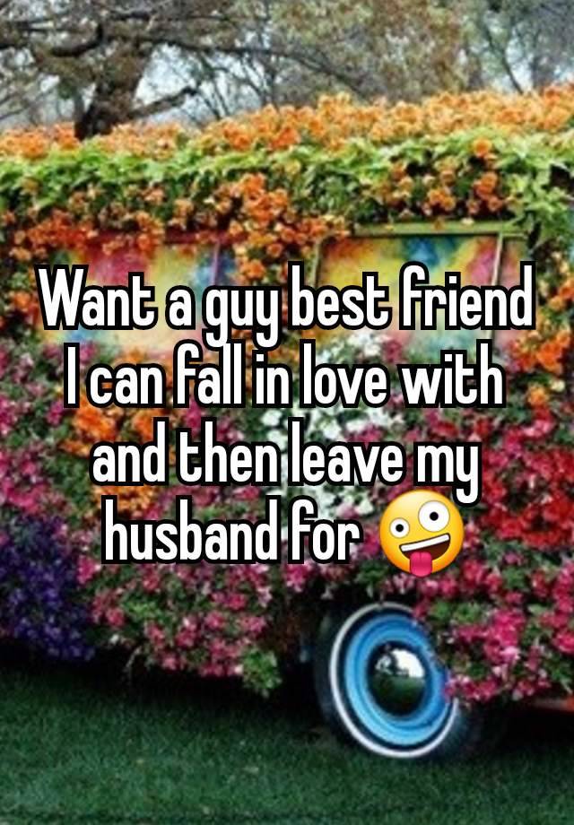 Want a guy best friend I can fall in love with and then leave my husband for 🤪