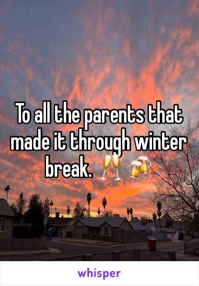 To all the parents that made it through winter break. 🥂🍻