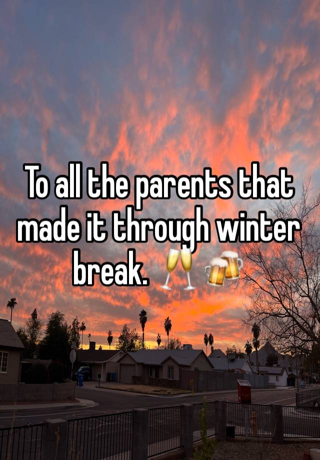 To all the parents that made it through winter break. 🥂🍻